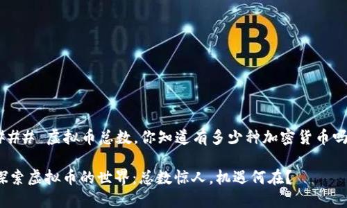 ### 虚拟币总数，你知道有多少种加密货币吗？

探索虚拟币的世界：总数惊人，机遇何在？