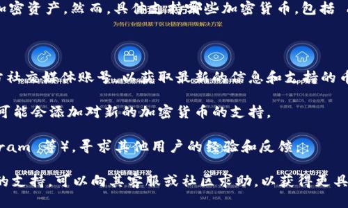 tpWallet 是一种多功能的加密钱包，主要用于存储和管理各种加密资产。然而，具体支持哪些加密货币，包括 AR 币（Arweave），则取决于 tpWallet 的最新更新和官方公告。

要确认 tpWallet 是否支持 AR 币，建议：

1. **查看官方文档**：访问 tpWallet 的官方网站或查看其官方社交媒体账号，以获取最新的信息和支持的币种列表。
  
2. **更新钱包**：确保你的 tpWallet 是最新版本，因为新版本可能会添加对新的加密货币的支持。

3. **社区讨论**：加入相关的讨论论坛或社区（如 Reddit、Telegram 等），寻求其他用户的经验和反馈。

如果你在使用 tpWallet 中遇到特定的问题或者需要特定功能的支持，可以向其客服或社区求助，以获得更具体的帮助。