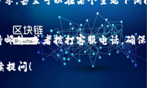 如果您需要找到Tokenim的客服信息，通常可以通过以下几种方式获取到支持与帮助：

官方网站联系我们
访问Tokenim的官方网站，通常在网页底部或“联系我们”页面中会有客服的联系方式。很多平台也会提供在线聊天功能或者客服邮件地址，方便用户直接进行咨询。

社交媒体平台
许多企业都会在社交媒体平台上提供客服支持。您可以查看Tokenim的官方社交媒体账户，如Twitter、Telegram、Facebook等，发送私信或查看是否有客服支持的相关信息。

用户社区与论坛
一些平台会有用户社区或者论坛，在这里您可以找到其他用户的经验分享，甚至可以在某个主题下询问客服信息。这些地方往往也会有人提供帮助。

支持邮件和电话
如果以上方法都无法解决您的问题，您可以尝试在官方网站上找到支持邮件，或者拨打客服电话。确保您在联系时提供相关信息，以便客服快速有效地帮助您。

希望这些建议能够帮助您找到Tokenim的客服。如有其他问题，欢迎继续提问！