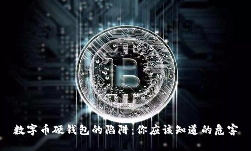 数字币硬钱包的陷阱：你应该知道的危害