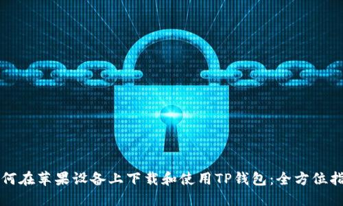 如何在苹果设备上下载和使用TP钱包：全方位指南