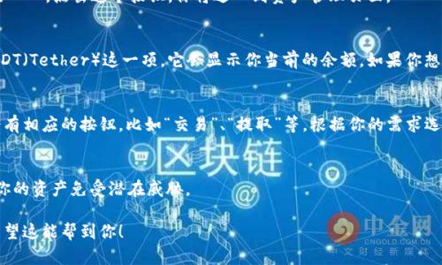 在欧意（OKEx）上查看USDT钱包的步骤相对简单，以下是具体的操作指南：

步骤一：登录你的欧意账户
首先，你需要访问欧意官网（www.okex.com）并输入你的账户信息进行登录。如果你还没有账户，可以先注册一个。

步骤二：进入资产管理页面
登录后，通常你会在页面的右上角找到“资产”或者“资金管理”的入口。点击这个按钮，你将进入到资产管理页面。

步骤三：查看USDT余额
在资产管理页面中，你可以看到你的所有数字资产列表，寻找USDT（Tether）这一项。它会显示你当前的余额。如果你想要查看更多关于USDT的细节或交易历史，可以点击相应的链接。

步骤四：管理你的USDT
如果你需要进行交易、提币或其他操作，通常在USDT项目旁边会有相应的按钮。比如“交易”、“提取”等。根据你的需求选择相应的功能。

步骤五：安全性设置
最后，确保你的账号安全：启用双重验证，并定期更换密码，保护你的资产免受潜在威胁。

通过以上步骤，你就能轻松查看和管理在欧意上的USDT钱包。希望这能帮到你！