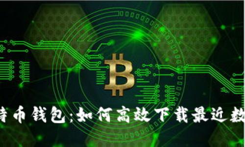 比特币钱包：如何高效下载最近数据？