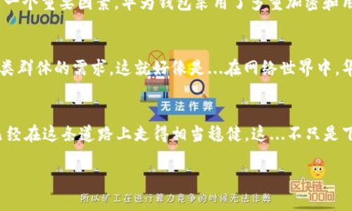   “如何下载华为钱包：一步步教你轻松搞定，跟上数字世界的步伐！” /   
 guanjianci 华为钱包, 下载, 数字支付, 手机应用 /guanjianci 

引言
随着科技的飞速发展，数字支付逐渐取代了传统的现金支付，成为了现代生活中不可或缺的一部分。而在这场科技革命中，手机钱包的出现，将我们的购物和支付体验提升到了一个全新的高度。华为钱包作为华为推出的一款数字支付工具，凭借其安全、便捷的特性，受到了越来越多用户的青睐。你是否也好奇——如何才能顺利下载华为钱包？不妨耐心听我一一道来...

第一步：确保设备兼容
首先，你需要确保你的设备是华为手机，并且系统版本在安卓5.0或以上。华为钱包的功能在不同型号的手机上可能会略有差异，因此，最新版本的系统往往意味着更好的用户体验和更多的功能支持。这...其实很简单，不是吗？

第二步：打开应用商店
接下来，打开你的华为手机，然后找到“应用商店”图标。这应该是你手机首页的一个常见图标了吧？点进去后，你会看到一个搜索框。把“华为钱包”输入进去，准备好迎接这个数字世界的新伙伴吧！

第三步：查找并选择应用
在搜索结果中，找到华为钱包的应用图标。看，那闪亮的标志一定会让你心中一喜：这就是你所需要的。如果你有什么疑虑，可以看看其他用户的评论，了解一下他们的使用体验，这样会给你更多的信心。记得——比一比，才知道好坏！

第四步：下载与安装
确定无误后，点击“下载”按钮，然后耐心等待。下载的速度取决于你的网络条件，若信号较好，码率还算不错，应该不会太久。心里记得不要着急哦！这...都是为了更好的体验，要相信这个过程。下载完成后，它会自动安装到你的设备上。

第五步：打开华为钱包
安装完成后，你可以在手机的应用列表中找到华为钱包的图标，再次点击。打开华为钱包之后，欢迎界面将会向你展示所有功能。这一刻，仿佛点亮了你生活的新篇章！各项功能在你眼前展开，令人充满期待。

第六步：注册与登录
在你进入华为钱包之前，你需要完成注册，提供一些必要的信息，如手机号码、账户密码等。这一步至关重要，你可以放心，华为在隐私与数据保护方面是非常重视的。这件事情其实也没那么复杂，只需要几分钟时间，就能顺利搞定。注册后，你将能通过手机号码进行快速登录，这...真是方便！

第七步：功能介绍
当你成功登录后，会看到华为钱包的各种功能：包含支付转账、账户管理、优惠券、会员卡等。不再是单一的支付工具，华为钱包如今已经成为了一个集合了多种功能的生态体系。可以说，它已经不仅仅是一个简单的“钱包”了！

第八步：绑定银行卡
为了实现支付转账功能，你需要绑定银行卡。打开“账户管理”选项，选择“绑定银行卡”，并按照步骤操作即可。系统会引导你填写卡号、持卡人信息、手机验证码等，这一步同样十分重要，务必确保信息的准确性。这...实际上，当你成功绑定卡片后，随时随地的钱包就真正形成了！

第九步：优势一览
那么，为什么大家都在说华为钱包好呢？首先是使用便捷，所有功能都能通过指尖操控，一键支付，毫不费力。这比起跑到超市找零钱要简单好多！其次，安全性也是一个重要因素，华为钱包采用了多重加密和用户身份验证，确保你的财务信息安全无忧。而且，很多商家都在陆续支持华为钱包，这样的便捷无疑为你打开了新的消费大门，真是爽上加爽的体验！

第十步：突破传统的数字生活方式
对于很多年轻人来说，数字钱包不仅仅是支付工具，更是一种新的生活方式。这一代人深受网络文化影响，喜欢追求新鲜事物，而华为钱包的推出正好符合了这一类群体的需求。这就好像是...在网络世界中，华为钱包已经成为了一种“流行梗”，许多年轻人热衷于在朋友圈分享和体验，时尚感和现代气息一下子就提升了。

结语
下载华为钱包其实并不复杂，一步步跟着流程来，所有的数字生活体验都将唾手可得。未来，数字化将会引领更多的生活方式，而华为钱包的出现，正是说明我们已经在这条道路上走得相当稳健。这...不只是下载一个应用，而是打开了通往未来数字生活的大门，嗯，这种感觉，真的很棒！

因此，别再犹豫了，立即行动起来吧，跟上数字时代的步伐，和华为钱包一起，迎接便捷科技带来的无穷可能。你准备好了吗？