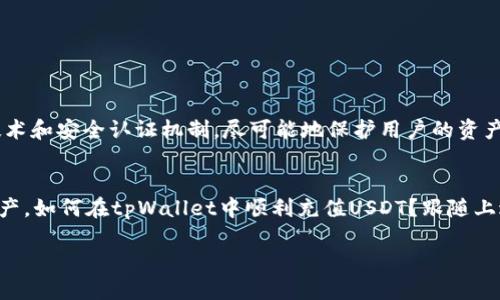 关于tpWallet是否可以充值USDT（也就是你提到的“u”），以下是一些相关的信息。

什么是tpWallet？
tpWallet是一款数字钱包，它允许用户存储、管理和交易各种加密货币。随着加密货币的流行，越来越多的人开始使用这类钱包来管理他们的资产。tpWallet的功能包括但不限于充值、提现和交易等操作......用户可以通过其简单友好的界面快速上手，适合不同层次的投资者。

USDT简介
USDT，全称是Tether，是一种与美元挂钩的稳定币。这意味着1 USDT通常等于1美元，这种价值稳定性使得它在交易所和加密货币市场中占据重要地位，很多交易都是用USDT进行的......无论是投资还是支付，USDT都成为了许多人追逐的重要资产。

tpWallet能否充值USDT？
答案是肯定的——tpWallet支持USDT的充值功能......用户只需找到钱包内的“充值”选项，选择USDT，然后根据系统提示进行操作就可以了。无论是通过兑换、转账还是其他方式，你都可以在tpWallet中轻松管理你的USDT资产。

如何在tpWallet中充值USDT
充值USDT的步骤其实很简单，下面是详细的步骤指导：
ol
listrong打开tpWallet：/strong首先打开你的tpWallet应用，确保你已经成功登录。/li
listrong找到充值选项：/strong在主界面中，找到“充值”按钮，通常会在“资产”管理或主页显眼的位置。/li
listrong选择USDT：/strong在充值页面，系统会要求你选择充入的币种，这里你需要选择USDT。/li
listrong获取充值地址：/strong选择USDT后，系统会生成一个充值地址；你可以直接复制这个地址，或者使用二维码扫描。/li
listrong完成转账：/strong使用你当前的交易所或钱包，向这个地址进行转账，确认交易信息无误后提交。/li
listrong等待确认：/strong一般情况下，USDT充值会在几分钟内到账，但有时由于网络拥堵，需要等待更久。/li
/ol

注意事项
在充值USDT时，有几个小细节要特别留意：
ul
listrong地址准确性：/strong确保你复制的充值地址没有错误，任何的地址错误都可能导致资金丢失。/li
listrong网络拥堵：/strong在网络比较拥堵（例如高峰期间），可能需要等待较长时间，请耐心等待。/li
listrong佣金费用：/strong在进行转账时，确认是否有交易费用，特定的区块链网络可能会收取小额费用。/li
/ul

tpWallet的安全性
tpWallet如何确保用户的资金安全呢？安全问题一直以来都是用户最为关心的部分——tpWallet通过多重加密技术和安全认证机制，尽可能地保护用户的资产。还有，务必开启双重身份验证，这样可以有效减少账户被盗的风险。

总结
总的来说，tpWallet是一个功能强大且用户友好的数字钱包，支持USDT的充值，让用户能够轻松管理他们的加密资产。如何在tpWallet中顺利充值USDT？跟随上述步骤即可。只要注意安全细节，便可以安心进行交易了……这...就是关于tpWallet能否充值USDT的所有信息啦！ 

希望这些信息对你有所帮助！如果还有其他问题，随时可以问我。
