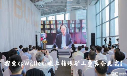 探索tpWallet：晚上转账矿工费真会更高？