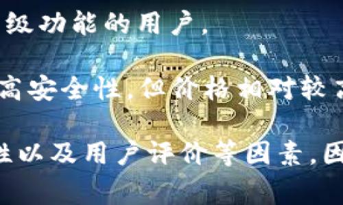 加密硬件钱包的价格因品牌、功能和安全性等因素而异。通常，从几十美元到几百美元不等。以下是一些主要的硬件钱包及其大致价格范围：

1. **Ledger Nano S**：大约 $59 - $79。这款是较基础的版本，适合初学者使用。
  
2. **Ledger Nano X**：大约 $149。这款支持蓝牙连接，可以与手机和电脑无缝连接，功能更强。

3. **Trezor One**：大约 $59。这是Trezor的入门级产品，安全性高、易于使用。

4. **Trezor Model T**：大约 $219。更先进的模型，提供触摸屏和更多的功能。

5. **KeepKey**：大约 $49。比较便宜但功能较少，适合不需要高级功能的用户。

6. **Ellipal Titan**：大约 $199。这款钱包具有空气隔离技术，高安全性，但价格相对较高。

在选购加密硬件钱包时，除了价格外，还需要考虑其安全性、兼容性以及用户评价等因素。因此，在购买前，建议做一些研究，确保选择最适合自己需求的产品。