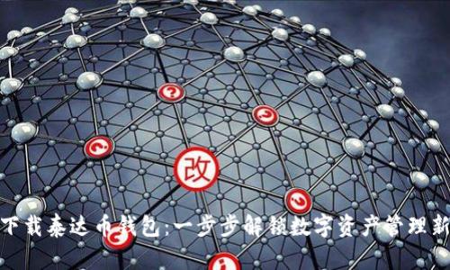 轻松下载泰达币钱包：一步步解锁数字资产管理新体验