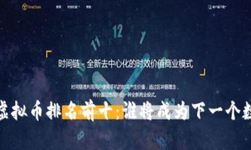 2023年虚拟币排名前十：谁将成为下一个数字黄金？