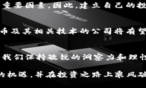   数字货币银行：如何在个股投资中把握未来机遇？ / 
 guanjianci 数字货币,银行,个股,投资 /guanjianci 

引言：数字货币与银行的碰撞
在这个瞬息万变的时代，数字货币正以前所未有的速度改变着我们的金融环境。你是否也跟随潮流，想要了解这个新兴市场背后的投资机会？在数字货币的浪潮席卷而来之际，银行业的角色也在悄然变化。这种变化会对个股投资产生什么影响呢？

数字货币的崛起：不只是虚拟货币
大约在十年前，比特币的问世让世界首次接触到了“数字货币”这个概念...人们随之发现，不同于传统货币，数字货币具有去中心化、匿名性和高效性等特性。随着时间的推移，越来越多的数字货币如雨后春笋般涌现。你曾试想过，这些看似遥不可及的币种，背后是何等庞大的市场吗？

银行业的适应与变革
传统银行的确面临着巨大的冲击...面对数字货币的崛起，它们不得不寻找新的生存之道。例如，一些银行开始提供数字货币钱包服务，以吸引新一代的客户。这样做不仅能够保住客户群体的回归，还能借此机会挖掘新的利润空间。不过，银行的适应之路并非一帆风顺。

个股投资的黄金机会
在这场数字货币与银行交汇的浪潮中，个股投资显得尤为重要...你是否想过，如何从中发现真正的机会？投资数字货币相关公司或许能够帮助你在这个充满变数的世界中占得先机。比如，一些设有数字货币交易平台的银行股，或者专注于区块链技术的科技公司，都是潜在的盈利点。

潜在投资标的的筛选
那么，怎样才能筛选出值得投资的个股呢？这里有几个关键因素可供参考：br- **市场表现**：看看这些公司的股价历史和增长潜力。br- **技术实力**：评估这些公司在数字货币领域的技术壁垒和独特性。br- **合规性**：随着法规的更新，确保企业遵守最新的法律要求是至关重要的。br- **团队背景**：创始人与管理团队的背景也十分重要，他们是否具有相关的行业经验？

心理预期的把控
我们在投资时往往会受到情绪的驱动...而在这个波动频繁的市场，保持理性显得尤其重要。成千上万的投资者都在关注同一个市场，这样一来，情绪波动就成为了影响股价的重要因素。因此，建立自己的投资策略，设定合理的心理预期是确保长期盈利的秘诀。

后续趋势展望
展望未来，数字货币与银行的融合将更加深入...这一切都预示着一个新时代的到来。不论你是金融专业人士，还是普通投资者，都不应忽视这个趋势。从长远来看，掌握数字货币及其相关技术的公司将有望迎来更广阔的发展空间。

结论：跟随潮流，创造机遇
在这个数字货币迅猛发展的时代，银行与个股的关系正在被重新定义。通过深入了解数字货币银行的现状与发展趋势，我们可以把握住未来的投资机会...当然，这一切都需要我们保持敏锐的洞察力和理性的思考。你是否已经准备好迎接即将到来的投资机会了呢？

让我们与时俱进，紧密关注这个行业的发展动态，将个人财务与未来趋势紧密结合，让数字货币的革新为我们的生活带来真正的便利与价值。是时候行动起来，理解这些潜在的机遇，并在投资之路上乘风破浪。