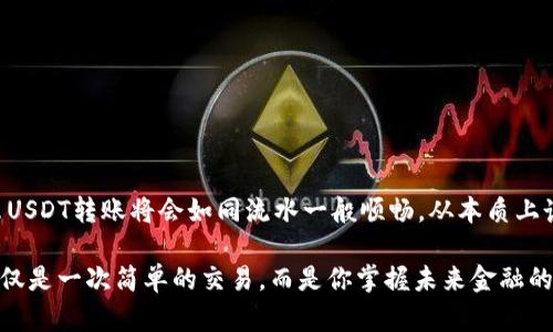 如何在USDT钱包中顺利转账USDT：你的终极指南

USDT转账, USDT钱包, 加密货币, 数字货币/guanjianci

引言：在加密货币的海洋中导航

想象一下，一个充满机会与变革的数字金融世界，USDT（泰达币）作为稳定币正好在其中扮演着关键的角色。当人们谈到转账时，常常会有很多问题涌现：转账的手续费是多少？转账需要多长时间？安全性如何保障？这...真的是一个令人困惑的话题。不过，别担心，这篇文章将为你提供一份详尽的指南，带你轻松完成USDT的转账过程。

了解USDT：基础知识

首先，我们需要理解USDT是什么。USDT（Tether）是一种与美元1:1锚定的稳定币，目的是为了在加密货币市场中提供一种相对稳定的价值存储方式。与比特币的波动性相比，USDT可以让用户在进行转账时，避免价格剧烈波动带来的风险。

准备工作：创建和选择钱包

在进行USDT转账之前，你需要拥有一个USDT钱包。市面上有许多类型的钱包，从硬件钱包、软件钱包到在线钱包，各种选择应有尽有。这...让人头疼的是，选择哪个钱包才是最合适的？你可以考虑以下几个方面：

ul
  li安全性：确保钱包有多重安全措施，尤其是私钥的管理。/li
  li易用性：用户界面是否友好，是否容易上手？/li
  li费用：转账过程中是否有隐藏费用？/li
  li支持的区块链：USDT在多个区块链上存在，比如以太坊、波场等，确保你的钱包支持你选择的链。/li
/ul

一旦选定了钱包，接下来你需要将USDT存入你的钱包中。可以通过交易所购买USDT，或从其他用户那里接收USDT。

转账的基本步骤

做好准备后，转账USDT的过程其实很简单。这里有几个关键步骤：

ol
  li登录钱包：输入你的账户信息，确保安全。/li
  li选择转账选项：通常在主界面上能找到“转账”、“发送”或类似的功能。/li
  li填写接收方地址：请务必认真核对接收方的USDT地址，这...是防止资金丢失的关键一步！/li
  li输入转账金额：确认你要转账的USDT数量。/li
  li确认并发送：审查所有信息无误后，点击“发送”或“确认”按钮。/li
/ol

转账请求经过网络验证后，资金会迅速到达接收方的账户。然而，不同的区块链可能会有不同的确认时间和手续费，这要根据你的选择而定。

手续费与确认时间：你需要知道的细节

在选择转账方式时，手续费和确认时间是两个重要的决定因素。尽管USDT作为稳定币有着相对低廉的转账费用，但不同情况下费用会有所不同。比如，在以太坊网络中，因为网络拥堵费率可能会增加，而在波场网络中费用就会相对较低。

另外，某些钱包为了提升用户体验，可能会提供快速转账选项，这也可能相应提高费用。你需要根据实际需要，选择合适的转账方式，这其实也是一种策略。是不是感觉自己在进行一场智慧的博弈？

安全性问题：保障你的资产

在加密货币领域，安全永远是一个重中之重的话题。大家都希望自己的资产能够安全无忧地转账和存储。那么，如何保障你的USDT资产安全呢？

ul
  li使用强密码： 针对你的钱包，设置一个复杂而不易被破解的密码。/li
  li双重认证： 启用双重认证（2FA），增加账户安全性。/li
  li定期备份： 确保你有钱包的备份，以防止意外情况发生。/li
  li注意网络安全： 警惕钓鱼网站和恶意软件，确保在安全的网络环境下进行转账。/li
/ul

这些措施不仅能为你提供额外的保护，还能让你在转账时感到更加安心，毕竟，谁也不想在几分钟内从“富人”变成“穷人”，对吧？

解决常见问题

即使我们尽可能详细地介绍转账过程，还是会有一些常见问题需要解决。这里列举了一些你可能会面对的疑问：

ul
  li转账失败怎么办？ 如果转账出现问题，首先检查地址是否正确，确认网络状态。如果问题持续存在，可以寻求钱包或交易所的支持。/li
  li如何确认转账状态？ 一般钱包都会提供转账记录，你可以通过区块链浏览器根据TXID查询详细的转账状态。/li
  li可以撤销转账吗？ 一旦转账被确认，无法撤销或取消，因此务必要格外小心。/li
/ul

通过这些问题的解答，相信你对USDT的转账流程有了更深刻的理解。

总结：轻松转账，畅享加密货币的乐趣

现在，你已经掌握了在USDT钱包中转账的基本知识，无论是手续费、时间，还是安全性…都不再是困扰你的难题。只要遵循这些简单的步骤，那么USDT转账将会如同流水一般顺畅。从本质上讲，加密货币的世界有着无穷的可能性，掌握这些基本技能，让你在这个快速变化的环境中游刃有余。

希望你在之后的使用过程中，能够体验到更多的乐趣和便利！无论你是投资者、商人，还是只是希望了解更多关于加密货币的人，USDT的转账不仅是一次简单的交易，而是你掌握未来金融的第一步。未来属于敢于尝试和不断学习的人，你准备好了吗？