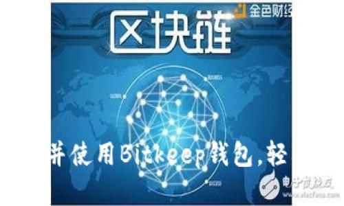 全面解析：如何下载并使用Bitkeep钱包，轻松管理你的加密资产