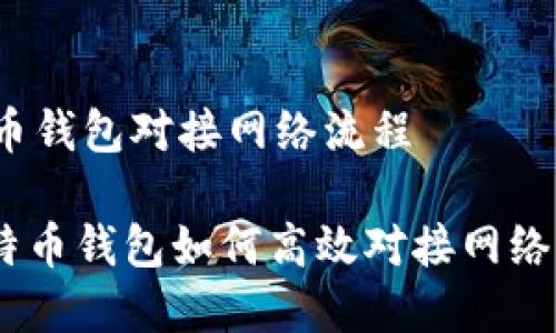 # 比特币钱包对接网络流程

## 比特币钱包如何高效对接网络？全解析！