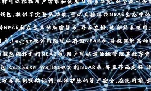 NEAR币可以提取到多个数字钱包，具体钱包选择可以根据用户需求和使用习惯来决定。以下是一些常见的支持NEAR币的钱包：

1. **NEAR钱包**：这是NEAR协议官方推出的钱包，提供了完整的功能，可以直接操作NEAR生态中的各种应用。

2. **Math Wallet**：这是一款多链钱包，支持NEAR和众多其他加密货币，界面友好，适合新手使用。

3. **Ledger硬件钱包**：对于重视安全性的用户，Ledger硬件钱包可以存储NEAR币，并提供较高的安全保障。

4. **Trust Wallet**：这个由Binance推出的钱包同样支持NEAR币，用户可以方便地管理其数字资产。

5. **Coinbase Wallet**：作为一个综合性钱包，Coinbase Wallet也支持NEAR币，并且界面友好，适合进行跨链交易。

无论选择哪个钱包，务必确保安全性，不要随便分享私钥或助记词，以保护您的资产安全。在使用前，最好提前了解每个钱包的具体功能和使用方式。