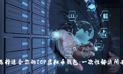 如何选择适合你的ICP虚拟币钱包：一次性解决所有疑问