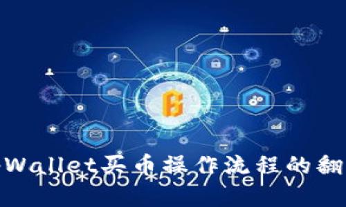 为了确保翻译的准确性和完整性，请您提供具体的文本或内容，以便我能够为您提供tpWallet买币操作流程的翻译。如果您有具体的步骤或段落，请直接分享，我会在最佳的语言能力下进行翻译。谢谢！