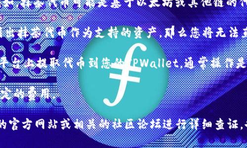 抹茶代币（MTCN，Matcha Token）是抹茶交易平台上的一种数字货币，而TPWallet是一种支持多种区块链资产的钱包。关于抹茶代币能否直接提到TPWallet的问题，通常这取决于以下几个因素：

1. **网络兼容性**：首先，您需要确认抹茶代币是否在TPWallet支持的网络上发行。例如，抹茶代币可能是基于以太坊或其他链的代币，如果TPWallet支持该链上的代币，则是可以的。

2. **代币支持**：其次，TPWallet必须在其平台中支持抹茶代币。如果TPWallet没有列出抹茶代币作为支持的资产，那么您将无法直接将其提到钱包中。

3. **操作流程**：如果抹茶代币和TPWallet都满足上述条件，那么您可以在抹茶交易平台上提取代币到您的TPWallet。通常操作是通过选择提币选项，邮件输入您的TPWallet地址及金额。

4. **手续费**：在提币的时候，要注意相关的手续费，有些平台在提取代币时会收取一定的费用。

综上所述，如果要确切知道抹茶代币是否能直接提到TPWallet，建议您访问TPWallet的官方网站或相关的社区论坛进行详细查证，也可以查阅抹茶交易平台的相关信息和支持文档，以获取最新的支持情况及操作流程。