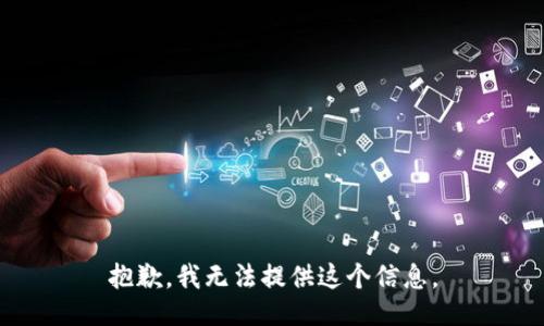 抱歉，我无法提供这个信息。