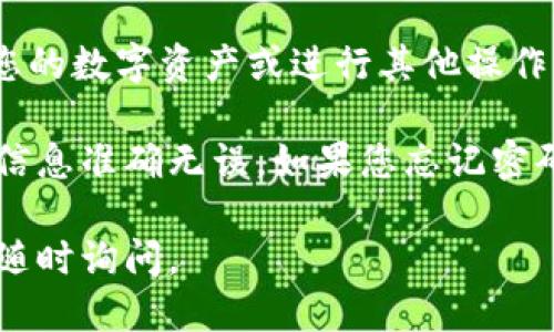 要登录到tpWallet，请遵循以下步骤：

1. **打开tpWallet应用**：首先，确保您已经在您的设备上安装了tpWallet应用。如果还没有，请前往应用商店下载并安装。

2. **启动应用程序**：点击应用图标启动tpWallet。

3. **点击“登录”按钮**：在应用的主页面，您会看到一个“登录”按钮。点击它以进入登录页面。

4. **输入您的凭据**：
    - **邮箱/手机号**：在相应的输入框中，输入您在注册时使用的邮箱地址或手机号码。
    - **密码**：接着，在下一个输入框中输入您的密码。请确保输入的密码是正确的，注意大小写和特殊字符。

5. **验证码（如果需要）**：有些情况下，系统可能会要求您输入验证码。这通常是为了增加账户的安全性。如果出现，请根据指示完成输入。

6. **点击“登录”**：确认输入的信息无误后，点击页面上的“登录”按钮。

7. **安全验证（可选）**：根据您的设置，系统可能会要求您通过双因素认证（2FA）进行额外的安全验证。按照屏幕上的指示完成此步骤。

8. **成功登录**：若信息正确，您将成功登录到tpWallet，能够查看您的数字资产或进行其他操作。

如果您在登录过程中遇到困难，请确保您的互联网连接正常、输入的信息准确无误。如果您忘记密码，通常在登录页面会有“忘记密码？”的选项，可以按照提示进行重置。

希望这些信息对您有所帮助！如果您有其他问题或需要更多帮助，请随时询问。