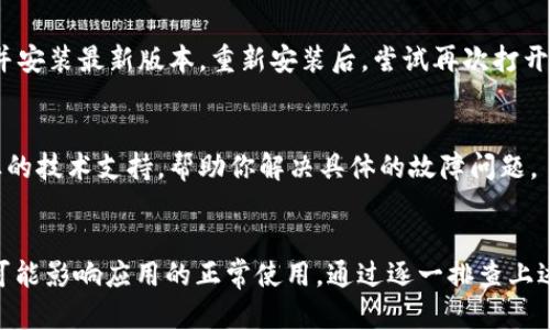 下载tpWallet后，手机银行打不开的情况可能与多种因素有关，下面是一些可能的原因和解决方法，帮助你找到问题的根源并解决它。

1. 检查网络连接
首先，确保你的手机连接到稳定的网络。无论是使用Wi-Fi还是移动数据，网络不稳定都会导致应用无法正常打开。你可以尝试切换网络或者重新连接Wi-Fi，看看是否能够解决问题。

2. 检查应用权限
tpWallet需要访问一些手机权限，比如存储、网络等。你可以去手机的设置中找到tpWallet，检查它的应用权限是否都已开启。如果发现有权限未开启，手动开启后再尝试打开手机银行。

3. 更新应用
有时候，应用的旧版本可能会出现兼容性问题，导致无法正常运行。确保你的tpWallet是最新版本，你可以在应用商店中查看是否有更新。更新后，再尝试打开手机银行。

4. 重启手机
简单有效的方法之一，就是重启手机。许多小故障都可以通过重启来解决。重启后再打开tpWallet，看是否能够顺利进入手机银行。

5. 清除缓存
长时间使用应用可能会导致缓存积累，从而影响应用的运行。你可以尝试清除tpWallet的缓存。在手机设置中找到应用管理，找到tpWallet后，选择清除缓存，之后再打开看看。

6. 重新安装应用
如果以上方法都无效，可能需要考虑重新安装tpWallet。先删除应用，再到应用商店下载并安装最新版本。重新安装后，尝试再次打开手机银行，看看问题是否解决。

7. 咨询客服
如果经过以上所有方法仍然无法解决问题，建议联系tpWallet的客服。他们可以提供专业的技术支持，帮助你解决具体的故障问题。

总结
手机银行无法打开的问题可能由多种因素导致，从网络、权限、版本更新到应用故障等都可能影响应用的正常使用。通过逐一排查上述问题，通常可以顺利解决。希望这些建议能够帮助你顺利使用tpWallet的手机银行功能。