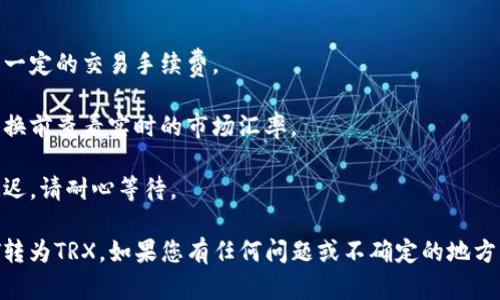 要在tpWallet中将USDT转换为TRX，可以按照以下步骤进行操作：

### 一、确保您已经安装并设置好了tpWallet

首先，确保您已经下载并安装了tpWallet，并且已成功创建并设置好您的钱包账号。

### 二、将USDT存入tpWallet

1. **打开tpWallet应用**：确保您已经打开tpWallet，并登录到您的钱包。
   
2. **选择USDT钱包**：在主界面中找到并选择USDT。确保您已经有了USDT资产在钱包中。

3. **获取您的USDT地址**：如果您还没有USDT，可以选择“收款”功能以获取您的USDT地址，然后将USDT转入该地址。

### 三、进入兑换步骤

1. **点击“兑换”或“交易”按钮**：在钱包的界面中，查找并点击与交易或兑换相关的功能。

2. **选择兑换的币种**：在兑换界面中，选择“USDT”作为您要转出的币种，并选择“TRX”作为您要转入的币种。

### 四、输入兑换数量

1. **填写您要兑换的数量**：输入您希望将多少USDT兑换为TRX。如果您不确定兑换比例，可以查看实时兑换汇率。

### 五、确认交易

1. **检查交易信息**：在确认页面，您需要核对交易的相关信息，包括USDT的数量、预计得到的TRX数量、手续费等信息。

2. **确认交易**：确认无误后，点击确认或提交按钮。根据系统的提示完成身份验证（如需要）。

### 六、等待交易完成

1. **查看交易状态**：在交易进行过程中，您可以查看交易的状态。这通常会显示交易是否成功，或者正在处理。

2. **完成后查看TRX余额**：一旦交易完成，返回钱包主界面，您应该能在TRX的余额中看到您成功兑换的TRX数量。

### 七、注意事项

- **手续费**：在进行兑换时，请注意平台可能会收取一定的交易手续费。

- **兑换汇率**：加密货币的价格波动较大，建议在兑换前查看实时的市场汇率。

- **网络拥堵**：在网络高峰时段，交易可能会受到延迟，请耐心等待。

通过这些步骤，您便可以轻松地在tpWallet中将USDT转为TRX。如果您有任何问题或不确定的地方，可以参阅tpWallet的官方帮助或社区查找相关信息。