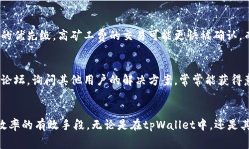 jalahti/jalti[tpWallet里没矿工费了，我们该怎么办？请沟通！](含有矿工费的tpWallet)

tpWallet, 矿工费, 加密货币, 钱包安全/guanjianci

什么是矿工费？
在区块链的世界，矿工费（或交易费）是推进交易确认的重要因素。这些费用是由网络用户支付给那些处理和确认交易的矿工们的奖励。想象一下，矿工就像是银行的工作人员，他们的职责是维护账本的安全，并确保交易的有效性和顺利进行。没有矿工费用，交易就像没有路费的公交车，无法顺利到达目的地...

为什么tpWallet会没有矿工费？
tpWallet 作为一种流行的加密货币钱包，可能由于多种原因而出现矿工费不足的情况。首先，用户可能在充值时没有正确设置矿工费，或者是由于市场情况导致矿工费用飙升，钱包余额未能跟上...有时候，钱包本身可能因为某些技术问题而无法提取足够的矿工费...

如何解决tpWallet的矿工费问题？
面对矿工费不足的困扰，我们首先要做的就是评估当前的资金状况。检查钱包的余额，确保能够支付足够的矿工费用，这就如同在出门前核对钱包里的现金一样，尤其是在这个数字货币的时代，额外的关注是必要的-更何况这涉及到的是你的资产！

设置矿工费的小技巧
在进行交易时，很多用户可能并不重视矿工费的设置，这就像买车时不问油耗一样。其实，在tpWallet中，用户可以自主选择“高”、“中”、“低”不同的矿工费等级。选择合适的费用不仅能确保交易顺利进行，还可以节省不必要的开支。对此，你是否想过：我能否提前预测交易处理的繁忙程度呢？

在资金紧张时如何处理？
当我们的钱包显示余额不足以支持矿工费时，可能即将进行的交易就面临着被搁置的尴尬局面。那么，我们可以考虑几种策略：首先，想办法凑够矿工费——考虑其他钱包的余额；其次，可以尝试推迟交易，等待市场条件的改善——这就像等待花朵开出更美丽的花瓣，可能会收获更好的交易条件... 

安全性与矿工费的权衡
在处理交易时，许多用户可能会忽视矿工费对交易安全性的影响。毕竟，矿工费的高低不仅影响到账户的流动性，还直接关系到交易的优先级。高矿工费的交易可能更快被确认，而低矿工费的交易则容易面临延迟确认的风险。这就像在拥挤的地铁中，人们争先恐后，如何确保自己在竞争中脱颖而出？

如何利用社区和资源
在经历矿工费困扰时，我们可以寻求社区的支持，这就像在遇到难题时向朋友求助一样。参与加密货币的在线讨论组，或者访问相关论坛，询问其他用户的解决方案，常常能获得意想不到的启发。比如，许多用户会分享他们成功的经验和策略，帮助我们在困难时期找到解决方案...

总结：矿工费管理的重要性
毫无疑问，矿工费在加密货币交易中占据着重要地位。有效地管理矿工费不仅是确保交易顺利进行的关键所在，也是提升我们交易效率的有效手段。无论是在tpWallet中，还是其他平台，保持对矿工费动态的关注，利用好每笔交易的机会，显然是我们每个加密货币用户所需具备的基本素养...