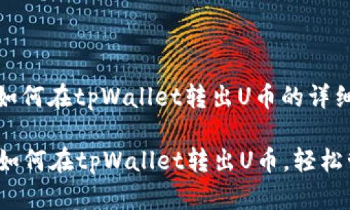 好的，这里有关于如何在tpWallet转出U币的详细介绍。

### 简单易懂：如何在tpWallet转出U币，轻松管好你的数字资产