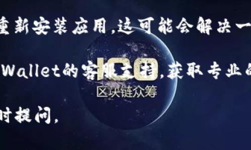 关于“tpWallet登录不了”的问题，可以尝试以下几种解决方案：

1. **检查网络连接**：确保你的设备连接到互联网。尝试在浏览器中打开其他网站，看看是否正常加载。

2. **密码重置**：如果你忘记了密码或输入错误，可以尝试使用“忘记密码”功能进行重置。通常，平台会向你的注册邮箱发送重置链接。

3. **账户安全性**：有时，登录问题可能是因为账户存在安全风险。检查是否收到任何关于账户安全的通知。

4. **更新应用**：确保你使用的tpWallet应用是最新版本。前往应用商店检查更新，并下载最新版本。

5. **设备兼容性**：如果你在移动设备上使用tpWallet，确保你的设备满足应用要求。有时，老旧设备可能会导致应用无法正常运行。

6. **清理缓存**：尝试清理你的设备缓存或卸载并重新安装应用。这可能会解决一些临时性的问题。

7. **联系客服**：如果以上方法均无效，建议联系tpWallet的客服支持，获取专业的帮助和指导。

希望这些建议能帮助到你！如果还有其他问题，请随时提问。