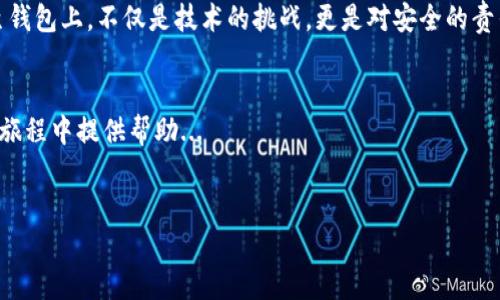 以太坊（Ethereum）作为一种流行的加密货币，其转账至个人钱包的需求日益增长。将以太坊提到自己的钱包上，不仅可以提高资产的安全性，还能让用户更方便地管理自己的加密资产。以下是有关如何将以太坊提到钱包上的详细步骤与思考。

第一步：选择合适的钱包
在开始之前，你需要选择一个合适的钱包。以太坊的钱包有很多种，主要包括热钱包和冷钱包。
热钱包指的是在线钱包，比如著名的MetaMask、Trust Wallet等。这些钱包便于使用，适合频繁交易，但相对安全性较低。
冷钱包则是离线的钱包，比如硬件钱包（Ledger、Trezor）和纸钱包。这类钱包虽然使用不够方便，但安全性更高，非常适合长期存储倚重。

第二步：创建和备份钱包
一旦选择了钱包，接下来就是创建钱包。以MetaMask为例，创建过程非常简单，只需下载扩展插件，安装后根据提示完成账户的设置。
非常重要的一点是—钱包创建后会生成助记词，助记词是恢复钱包的唯一方式，丢失后无法找回！因此，务必将其妥善保管，可以考虑写在纸上并保存在安全的地方。

第三步：获取ETH地址
在创建完钱包并备份好后，你需要找到自己的以太坊地址。这是用于接收以太坊的唯一标识，通常以“0x”开头的一串字符。可以在钱包界面中找到此地址，点击“接收”或“显示地址”来获取。
这个地址就像你在银行的账户号码，其他人转账至你钱包时，需要用到这个地址，所以...请务必确认无误、确保地址正确！

第四步：选择转账方式
接下来，选择如何将以太坊转移到你的钱包。常见的方式有从交易所购买和提币或直接从其他钱包转账。
如果你选择从交易所提币，首先需要在交易所里注册一个账户，比如币安、火币等，完成KYC（身份验证）后，你才能进行交易。
在你的交易所账户里购买以太坊后，选择“提现”或“提币”按钮，输入你之前获取的以太坊地址...然后输入要转账的数量。确认信息后，系统会要求你输入邮箱验证码、短信验证码等安全信息，以防止恶意转账。

第五步：确认转账并等待
完成提现申请后，交易所会处理该请求，通常需要几分钟到数小时的时间，这取决于网络的拥堵情况。
你可以在交易所的交易记录中查看提币状态，同时也可以使用以太坊的区块浏览器（如Etherscan）追踪这笔交易，输入你的以太坊地址就能看到最新的区块和交易进度。

第六步：查看钱包余额
一旦转账完成，你就可以在自己的钱包中查看到ETH余额了，看到资产安全到位那一刻，心中的“那一刻”真的很美妙...
与此同时，保持警惕，定期检查钱包的安全性，及时更新你的密码，定期备份助记词，保护自己的资产是一项长期的工作。

总结：安全第一
将以太坊提到个人钱包的过程并不复杂，但安全问题不容忽视。钱包的选择、助记词的保管、地址的确认都至关重要。
要记住，只有妥善地保管好自己的资产，才能在这个加密货币的世界中游刃有余。我们将以太坊提至钱包上，不仅是技术的挑战，更是对安全的责任和自我保护意识的体现。

你的以太坊旅程开始了！
无论你是刚接触加密货币的新手，还是经验丰富的投资者，希望以上这些步骤能够为你在以太坊的旅程中提供帮助...
记住，技术在进步，但你的资产安全仍在你自己的手中。祝你好运！

这样，你就完成了将以太坊提到钱包的整个过程，希望你在未来的加密世界中能够畅行无阻！