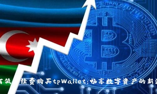 如何低手续费购买tpWallet：畅享数字资产的新潮流