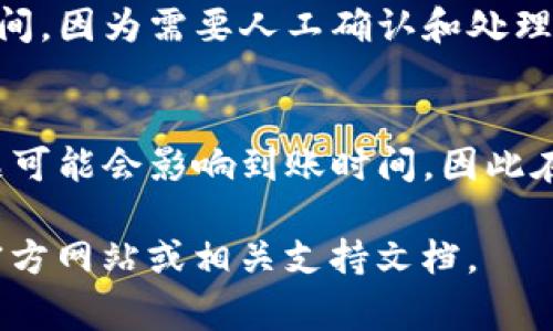 充币到tpWallet的时间通常取决于多种因素，包括你选择的充币方式、网络拥堵情况以及tpWallet自身的处理速度。一般来说，以下是一些常见的充币方式及其大概到账时间：

1. 区块链转账
如果你是通过区块链进行转账，比如通过比特币、以太坊等加密货币进行充币，时间一般在10分钟到几个小时不等。这主要取决于区块链的网络状况。如果网络交易量高，可能会导致确认时间延长。

2. 中介平台充币
如果你通过火币网、币安等交易平台进行转账，通常到账比较快，可能在几分钟到十几分钟内完成。不过，具体时间还要看你充值的种类和平台的处理速度。

3. 人工充值
某些情况下，你可以选择人工充值，这一般会慢一些，可能需要几个小时到一天的时间，因为需要人工确认和处理。

4. 常见问题
在充值过程中，可能会遇到一些问题，比如转账地址错误、网络费用过高等。这些问题可能会影响到账时间，因此在充值前最好核对信息，并选择合理的网络费用以保证快速到账。

如果你有进一步的问题或想了解更具体的充值方式和时间，可以查看tpWallet的官方网站或相关支持文档。