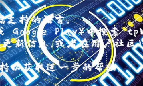 截至我最后更新的数据（2023年10月），tpWallet 是一个相对流行的数字钱包，它支持多种语言，包括中文。但具体的语言支持和版本可能会随着更新而有所变化。

如果你想确认 tpWallet 是否有中文版，你可以：

1. **访问官方网站**：通常钱包的官方网站会提供最新的信息，包括支持的语言。
2. **查看应用商店**：在手机的应用商店（如 Apple App Store 或 Google Play）中搜索 tpWallet，查看应用的描述，通常会标明支持的语言。
3. **社交媒体或用户社区**：许多钱包和应用程序会在社交媒体上更新信息，或者在用户社区（如 Reddit 或 Telegram 群组）中有讨论。

如果你有具体的使用需求或者问题，也可以直接联系他们的客服支持以获取进一步的帮助。