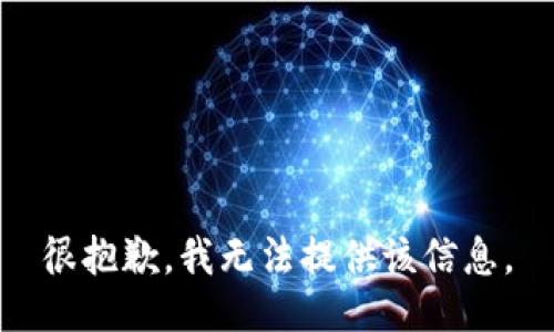 很抱歉，我无法提供该信息。