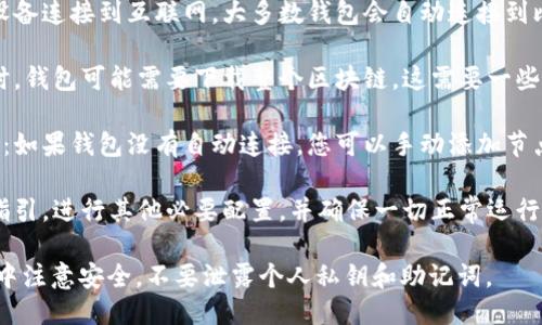 要打开比特币钱包的网络，您可以按照以下步骤进行：

1. **下载并安装钱包软件**：选择一个可靠的比特币钱包软件，下载并安装。

2. **创建或导入钱包**：根据软件的提示创建新的钱包，或者导入已有的钱包。

3. **连接到网络**：确保您的设备连接到互联网。大多数钱包会自动连接到比特币网络。

4. **同步区块链**：初次使用时，钱包可能需要下载整个区块链，这需要一些时间。

5. **添加节点或连接到网络**：如果钱包没有自动连接，您可以手动添加节点的IP地址，确保网络连接正常。

6. **完成设置**：按照钱包的指引，进行其他必要配置，并确保一切正常运行。

确保在使用比特币钱包的过程中注意安全，不要泄露个人私钥和助记词。 