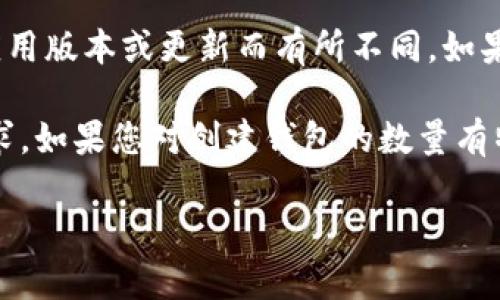 截至我训练数据的最后更新，tpWallet 允许用户创建多个钱包，具体的数量可能会因应用版本或更新而有所不同。如果要获取最新的信息或确切的限制，建议查阅 tpWallet 的官方文档或联系其客服支持。

通常来说，许多类似的钱包应用会允许用户创建较多数量的钱包，以满足不同用户的需求。如果您对创建钱包的数量有特定的需求，最好在在应用内查看相关设置或帮助文档，以获得最准确的信息。

如果您有其他的问题，欢迎继续询问！