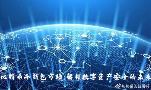 比特币冷钱包市场：解锁数字资产安全的未来