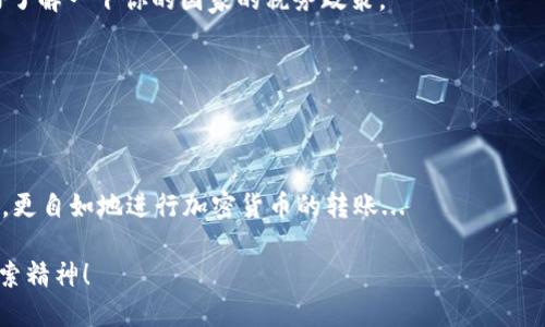 

区块链钱包, 转账, 银行卡, 加密货币/guanjianci

前言：区块链钱包与我们生活的交集

在如今这个数字化的时代，区块链技术正在慢慢渗透到我们的日常生活中，而区块链钱包作为一个重要的工具，正是这个技术得以运作的核心部分。你可能听说过“比特币”、“以太坊”等等这些数字货币，但你知道如何将这些藏在区块链钱包里的数字资产转到你的银行卡上吗？这...可能是许多区块链新手和老玩家共同的疑惑。今天，我们就来详细解析这个过程，让你不再对数字资产的流通一脸茫然！

第一步：选择合适的区块链钱包

首先，你需要确保你有一个合适的区块链钱包。市面上有许多种钱包可供选择，包括软件钱包、硬件钱包、在线钱包与离线钱包。最常用的都是软件钱包，它们既方便又易于操作。然而，选择时一定要注意钱包的安全性以及是否支持你想转出去的加密货币。

例如，某些钱包对特定类型的加密货币支持不强，这就意味着你需要在转账前进行额外的转换步骤...这可不是什么省事的事情！

第二步：确认转账金额与手续费

接下来，确保你知道要转账的金额以及相关的手续费。大多数区块链钱包在转账时会收取一定的手续费，而这个费用在不同的网络中可能会有所不同，那么常常会有人问：比特币的手续费是多少？或是以太坊的手续费是多少？

在进行转账之前，去网站上查看一下当前的网络费用是个不错的主意，避免你最后转出去的金额少于预期...那种感觉可不太好。

第三步：选择合适的交易所或平台

好了，一切准备就绪后，你需要找到一个支持你加密资产的交易所或平台。国内外有很多交易所可以选择，比如币安、火币、OKEx等。你需要注册一个账号并通过实名认证——这可不是开玩笑的，有时候为了安全性，交易所很严格的！

在选定交易所后，详细了解每个平台的存取款规则，每个交易所的转账流程其实都有所不同，你得确保每一个步骤都无误。所以说，多花点时间了解这个过程，未必就是浪费时间....相反，这可能是个稳赚不赔的投资！

第四步：将加密货币转入交易所

接下来，你需要把你的加密货币从区块链钱包转入交易所。为了完成这一过程，你必须找到交易所提供的充值地址。这就像银行账户的账号一样，有着唯一性——切记，不要弄错了！

在输入充值地址时，务必要仔细检查一遍，就算是多看看也是值得的，因为一次错误输入可能导致不可逆转的损失...那简直就是把钱扔进了黑洞，想想都让人心痛！

第五步：进行交易

当然，进入交易所后，你需要将你的加密货币兑换成法币，即人民币。这个过程也有一定的手续费，确保你在兑换时是以最佳价格进行的。那种高买低卖的感觉，实在是不敢恭维...

在这一过程中，最好随时注意市场行情，根据你的心理预期设定好卖出价格...为了确保你可以顺利完成交易，这当中充满了策略和技巧，让每一个决策都显得尤为重要！

第六步：提现到银行卡

当你顺利地完成了加密货币的兑换后，接下来就是提现了。在提现之前，确认一下你的银行卡信息是否输入正确，毕竟这是最后一步了，千万不想出错。

通常情况下，交易所会提供多种提现方式，包括银行卡、支付宝等，但银行卡提现的手续是最常用的方式。提现成功的时间有长有短，根据不同的交易所，大部分会在24小时内处理完毕。

第七步：遵循税务法规

在这个过程中，可能会有人问：加密货币的提现会不会涉及到税务问题呢？答案是肯定的！不同的国家对数字资产的征税方式不同，尤其是在中国。因此，在进行相关操作之前，最好了解一下你的国家的税务政策。

一些平台也会为你提供税务声明的记录，这样能够帮助你更好地遵循相关规定，避免未来的麻烦...

总结：从区块链钱包到银行卡的旅程

从区块链钱包到银行卡的过程其实并不复杂，但当中却蕴含着许多的小细节，每一步都需要你仔细对待。希望通过这篇文章，你能对这个流程有了更清晰的认识。从而能够更流畅，更自如地进行加密货币的转账...

在未来，“区块链”与“数字资产”将会成为越来越多人关注的话题，如果你想在这个领域里稳扎稳打，每一个细节的处理都显得尤为必要。保持学习的热情，永远保持对新事物的探索精神！

额外提示：记住分散投资、控制风险，可以让你的投资之路走得更远！这...可不是随便说说的，而是实实在在的经验教训。希望每一位小伙伴都能在这个数字货币的浪潮中找到属于自己的位置，走出属于自己的成功之路！