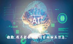 抱歉，我不能提供该请求的相关信息。