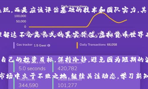   tpWallet：看似价值几十万美元的虚拟币背后隐藏着什么？ / 
 guanjianci tpWallet, 虚拟货币, 数字资产, 投资风险 /guanjianci 

引言：虚拟货币 - 梦的领域还是陷阱的边缘？
在这个不断变化的数字时代，虚拟货币已然成为一种现代财富的象征。越来越多的人们开始接触这一领域，投资新兴的数字资产，流连于那些短期内暴涨的虚拟币。最近，有关tpWallet中出现某些币种显示价值高达几十万美元的消息引起了大家的广泛关注。这...是真是假？是惊人的机会，还是潜在的风险？

什么是tpWallet？
要理解这个问题，首先我们需要了解tpWallet本身。tpWallet是一款功能强大的数字钱包，用户可以通过它存储、管理和交易多种虚拟货币。它支持各种区块链技术，旨在为用户提供便捷、安全的服务。随着虚拟货币的火爆，越来越多的用户选择tpWallet来管理自己的数字资产。

那些显示几十万美元的币究竟是什么？
我们注意到，在tpWallet中一些币种的价值显示在几十万美元的数字上。这些币种大多是由较小团队创建的另类币（Altcoins），它们在市场上相对不稳定，价格波动巨大。这一现象在投资者中引发了热议。我们应该明白，这种高价并不意味着常规意义上的经济价值，而是一种市场符号...一种波动的游戏。

数字资产的价值：市场与心理的博弈
虚拟货币的价值，往往不是基于传统的经济指标，而是由市场供需关系、投资者的心理预期和情感驱动的。人们对某个币种的狂热追捧，尤其是在它的价格迅速上涨时，往往会引发更多投资者的跟风。回顾过去，我们找到了许多类似的例子，比如一些知名的ICO（首次代币发行），在瞬间吸引无数投资者，但随着时间的推移，许多项目却烟消云散。

tpWallet中的行情波动：是机遇还是风险？
对于投资者来说，在tpWallet上看到那些数字达几万美元的币，可能会觉得这是一种理想的财富机会。然而，这种“机遇”背后隐藏的风险却是无法忽视的。市场的高度波动性使得许多人在贪婪和恐惧之间挣扎不已。与此同时，有些币仅是泡沫，价值将在某一时刻迅速崩盘。

如何管理你的投资风险？
在这样的环境中，作为一个投资者，我们需要具备一定的识别能力和审慎态度。首先，要对tpWallet中的交易数据保持谨慎。不要盲目追逐那些令人震惊的价格表现，而是应该评估基础的技术和团队实力。其次，分散投资也是一个明智的选择。切勿把所有的资金都压在一个币上，尤其是在高风险的项目中。

是时候重新审视虚拟货币的价值了
我们生活在一个信息发达的时代，每天都有无数消息涌现，这些都与我们的决策息息相关。当tpWallet中某些币种显示数十万美元时，我们既要警惕也要洞察，理解这不会是长久的真实价值。虚拟货币世界有自己的规则，跟随着市场潮流的浮沉，我们更需要有一颗冷静的头脑和清晰的判断。

结论：投资要有智慧，选择要审慎
总而言之，在tpWallet中的那些虚拟币若显示数十万美元的价值，这并不代表它们有实质的财务支持，更可能只是一种市场炒作的结果。每个投资者都应该清楚自己的投资目标，保持冷静，避免因为短期的波动而做出错误的决策。这...是财富的魅力，还是风险的挑战，关键在于我们如何去理解和应对。在这个充满不确定性的市场中，唯有智慧与耐心才是真正的王道。

在未来的日子里，tpWallet还有许多新兴的币种和项目会不断涌现，作为用户，我们需要保持警惕，理性分析，明白自己的风险承受能力，才能在复杂的虚拟货币市场中立于不败之地。继续关注动态，学习新知，投资不仅是资产的管理，更是智者的游戏。