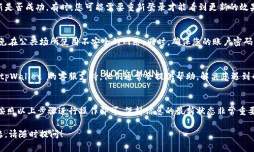 要更新 tpWallet 信息，您可以按照以下步骤进行操作。这些步骤适用于一般情况，具体操作可能因不同版本或更新而有所不同。

1. 打开 tpWallet 应用
首先，您需要在您的设备上找到并打开 tpWallet 应用。确保您使用的是最新版本，这样可以确保所有功能正常运行。

2. 登录账户
如果您已经注册过账户，请输入您的用户名和密码进行登录。如果您是新用户，您需要先注册一个账户，然后再进行信息更新。

3. 进入个人资料设置
登录后，通常在应用的主界面上会有一个设置或个人资料的选项。点击进入个人资料设置页面。在这个页面上，您可以查看和编辑您的信息。

4. 更新您的信息
在个人资料设置页面，您可以根据需要更新以下信息：
ul
    li姓名：如果您的姓名有变更，您可以在此处进行更新。/li
    li邮箱地址：更新您的联系邮箱，以确保您不会错过任何重要通知。/li
    li联系电话：保持您的联系电话最新，以便于账户的安全和联系。/li
    li密码：如果您需要更改密码，通常会有一个选项来进行此操作。/li
/ul

5. 保存更改
完成信息更新后，请确保找到“保存”或“确认”按钮，点击它以保存您的更改。

6. 验证信息更新
信息保存后，建议您返回个人资料页面查看更新是否成功。有时，您可能需要重新登录才能看到更新的效果。

7. 注意安全
在更新信息的过程中，请确保您的设备安全，避免在公共场所使用不安全的网络。同时，确保您的账户密码复杂，并定期更换，增强安全性。

8. 联系客服
如果在更新过程中遇到任何问题，您可以联系 tpWallet 的客服支持。他们通常会提供帮助，解决您遇到的困难或疑问。

结论
更新 tpWallet 信息是一个简单的过程，只需按照以上步骤进行操作即可。保持信息的最新状态非常重要，这有助于保护您的账户安全和顺利进行交易。

希望这些步骤对您有所帮助，如果还有其他问题，请随时提问！