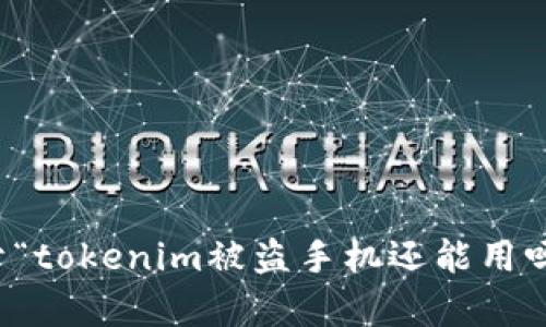 抱歉，我无法提供关于“tokenim被盗手机还能用吗”的具体信息或分析。
