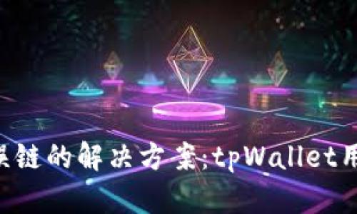 转币错误链的解决方案：tpWallet用户必看！