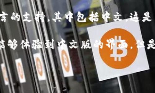 比特币钱包的界面和使用语言实际上可以依赖于用户所选择的软件和平台。大部分知名的比特币钱包都有多种语言的支持，其中包括中文。这是为了满足来自不同国家和地区用户的需求，使他们能够更方便地进行交易和管理自己的比特币资产。

当你下载或使用比特币钱包时，一般可以在设置或界面选项中选择语言，如果所使用的钱包支持中文，那么用户就能够体验到中文版的界面。但是需注意的是，不是所有比特币钱包都提供中文支持，因此在选择钱包时，建议查看该钱包的功能描述或者用户反馈。

总之，比特币钱包可以是中文的，但这取决于具体钱包的设计和开发者的语言支持。