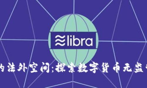 虚拟币的法外空间：探索数字货币无监管的未来