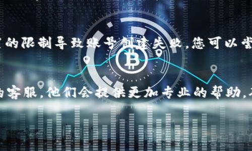 看起来您在创建tpWallet账号时遇到了问题。以下是一些可能导致此问题的原因和解决方法：

### 原因及解决方案

#### 1. 网络连接问题
有时，网络不稳定可能会导致创建账号失败。您可以尝试检查您的网络连接，或者切换到其他网络以重新尝试创建账号。

#### 2. 输入信息不正确
请确保您输入的电子邮件地址、密码等信息是正确的。如果邮件地址格式不对，或者密码不符合要求（通常要求包含字母、数字及特殊字符），系统会拒绝创建。

#### 3. 电子邮件验证
在某些情况下，tpWallet会要求您验证您的电子邮件地址。在您创建账号后，请查看您的邮箱，并确认您已点击验证链接。如果没有收到邮件，请查看一下垃圾邮件文件夹。

#### 4. 应用版本问题
如果您使用的tpWallet版本较旧，可能会存在兼容性问题。建议您更新到最新版本，通常新版本会修复已知的错误。

#### 5. 服务器问题
有时，tpWallet的服务器可能会出现问题，这可能导致大量用户无法创建账号。您可以在官方社交媒体或官网查看是否有相关的公告或维护通知。

#### 6. 防火墙或安全设置
如果您在公司或者学校的网络环境下，有可能是由于网络安全设置的限制导致账号创建失败。您可以尝试在其他网络环境下创建账号，如家里或使用手机的数据网络。

### 联系客服
如果以上解决方案无法解决您的问题，建议您直接联系tpWallet的客服。他们会提供更加专业的帮助，确保您能够顺利创建账号。

希望这些信息能帮助您排除故障！如有其他问题，请随时告知！