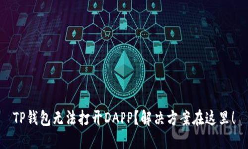 TP钱包无法打开DAPP？解决方案在这里！