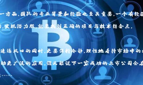 区块链上市公司有哪些：探索数字经济的新巨头

区块链, 上市公司, 数字经济, 投资机会/guanjianci

区块链技术自诞生以来，就以其去中心化、安全透明等特性获得了广泛的关注，许多人认为它可能会成为下一个颠覆性技术。而随着越来越多的企业进入这个领域，区块链相关的上市公司逐渐引起了投资者的注意。那么，究竟有哪些公司在这块新兴的市场上脱颖而出呢？今天，我们就来深入探讨一下这个话题。

一、区块链技术的崛起与发展

区块链最初是为比特币而生的，但时至今日，它已经不仅限于加密货币。各种行业，包括金融、供应链管理、医疗等，都开始探索区块链的应用。这种现象并没有消失，反而更加强烈——越来越多的人开始意识到，区块链不仅可以提高效率，还能降低成本。

那么，究竟是什么让区块链如此有吸引力呢？在区块链的世界里，每一个交易都是公开、透明的，所有的数据都被分布式存储在网络中的各个节点。这种透明性能够有效减少欺诈行为和数据篡改的风险。

此外，区块链还具有不可篡改的特性，这意味着一旦数据被录入区块链，就无法被轻易更改。这一特性在很多应用场景中都是至关重要的，特别是在金融系统中，每一笔交易的有效性和安全性都直接影响到整个生态的稳定。

二、全球区块链上市公司概览

随着区块链技术的持续发展，越来越多的公司开始将目光投向这一新兴领域。一些企业已经成功地在股市上市，成为了区块链产业链中的重要参与者。

首先，美国的灰度投资（Grayscale Investments）是最早涉足区块链领域的投资公司之一。它成立于2013年，目前有多个与加密货币相关的投资产品。虽然它本身不是上市公司，但它通过其母公司数字货币集团（Digital Currency Group）间接参与了区块链和数字货币市场的投资。

另一家引人注目的公司是美股上市的Coinbase，它是最大的加密货币交易平台之一。作为一家上市公司，Coinbase的股票在纳斯达克交易，成为投资者进入加密货币市场的一扇窗口。2021年，Coinbase首次公开募股时引起了广泛的关注，并成为了技术股的一部分。

三、亚洲区块链上市公司动态

除了美国，亚洲市场也在不断地涌现出许多区块链相关的上市公司。其中，中国的比特大陆是全球知名的加密货币矿机制造商，曾经在香港上市，尽管目前面临一些压力，但仍然在行业内部占有重要地位。

在新加坡，DBS银行推出了区块链平台，旨在让客户能够更方便地使用数字货币。对于传统金融机构来说，将这项新技术融入现有业务，是一种大胆的尝试，也展示了其在市场中的前瞻性。

四、投资区块链上市公司的机会与风险

区块链上市公司无疑给投资者提供了新的投资机会，但在这条创新的道路上，也藏着诸多风险。对于想要投资于这一领域的人来说，了解这些公司所处的市场环境以及技术的发展动态，是至关重要的。

首先，区块链行业还处于发展的早期阶段。虽然一些公司已经取得了一定的成绩，但它们的未来仍然充满了不确定性。监管政策的变化、市场竞争的加剧、技术更新换代等等，都可能影响这些公司的发展。

其次，投资者还需要考虑到行业的波动性。区块链和加密货币市场的价格波动非常剧烈，尽管某些公司在盈利，但这并不意味着股票价格会一直上涨。一场市场危机可能瞬间导致股票的价值大跌。

五、如何挑选区块链上市公司

在选择投资的区块链上市公司时，投资者应该综合考虑多个维度，包括公司的财务状况、市场定位、技术实力，以及团队背景等。

一方面，公司的财务状况能够反映出其是否具备持续发展的能力。例如，盈利能力、债务情况、现金流等，都是重要的考量因素。另一方面，团队的专业背景和经验也至关重要。一个有经验、技术过硬的团队，能够大幅提升公司的成功概率。

此外，企业在行业内的战略定位也非常重要。某些公司可能专注于特定的区块链应用场景，而其他公司则可能选择更广泛的市场。发现潜力股，就要找到正确的项目与技术结合点。

六、总结：区块链上市公司的未来展望

总的来说，区块链技术的前景是光明的，而区块链上市公司在这一波技术浪潮中，正逐渐成为投资者关注的焦点。不过，投资者在追逐风口的同时，更要保持冷静，理性地看待市场中的机遇与风险。毕竟，投资本身就是一场博弈——风险与回报总是相伴而生。

随着行业的不断发展，未来我们可以期待更多的区块链企业诞生、上市。无论是大型企业，还是初创公司，区块链的创新精神将推动更广泛的应用。谁又能说下一家成功的上市公司会在哪里呢？未来的市场，定会为我们揭开一个个惊喜。

在这个充满机遇与挑战的时代，不妨多关注一下区块链上市公司的动态，或许不久的将来，你就能发现一颗潜力无穷的明星股票……