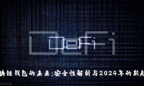 区块链钱包的未来：安全性解析与2024年的新趋势