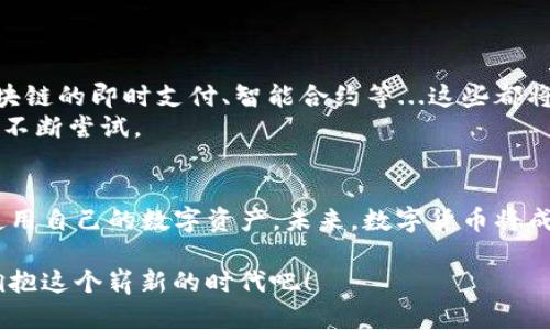   数字货币转账到银行卡的8个实用技巧：让你的数字资产流动起来！ / 
 guanjianci 数字货币, 转账, 银行卡, 资产管理 /guanjianci 

引言：数字货币的浪潮来袭
近几年来，数字货币的兴起引发了一场金融革命。从比特币到以太坊，越来越多的人开始接触并投资这些新兴资产。随着这个趋势的发展，许多人不禁想问：“数字货币可以转账到银行卡吗？”这不仅是一个技术性的问题，更涉及到我们如何管理和使用这些数字资产...在这篇文章中，我们将探讨这个问题，并提供一些实用的技巧和建议，让你的数字资产轻松流动。

第一部分：理解数字货币与传统货币的区别
在探讨数字货币转账到银行卡之前，我们先要理解数字货币和传统货币的基本区别。数字货币，如比特币和莱特币，是基于区块链技术的去中心化资产。这意味着它们不受任何中央机构或政府的控制，相对安全且透明。而银行卡上的传统货币则由银行管理，受法律法规的约束。
这种区别导致了每种货币在转账过程中的汇率、手续费、时间等因素会有所不同…。例如，数字货币的转账通常可以在几分钟内完成，而传统银行转账可能需要数天。而转账手续费也可能大相径庭，这取决于使用的数字货币和对应的交易平台。

第二部分：数字货币如何转账到银行卡？
答应你们，转账其实并不是一件复杂的事情，只要掌握基本的操作步骤即可。下面我将详细介绍如何将数字货币转账到银行卡：

h41. 注册并验证交易平台/h4
首先，你需要找到一个安全可靠的交易平台，比如币安、火币等。注册时，务必认真通过身份验证...这不仅可以保护你的账户安全，还能减少潜在的诈骗风险。

h42. 将数字货币转入交易平台/h4
一旦注册并验证完成，就可以将你的数字货币转入交易平台进行交易了。通常，平台会提供一个独特的地址，通过这个地址，你可以将自身持有的数字货币转入...小心确认地址的正确性，以免宝贵的资产打了水漂。

h43. 选择合适的交易方式/h4
在交易平台上，你可以选择将数字货币兑换成法定货币，比如人民币或美元。不同的平台支持不同的交易对，确保你选择了合适的选项...这个过程可能会有些波动，所以建议在价格比较合适时再进行交易。

h44. 提现到银行卡/h4
最后一步，提现到了银行卡。这一步骤通常需要提供银行卡信息，同时还需要支付一定的手续费。你可能会发现，有些平台对提现金额设置了限制...一定要仔细阅读相关的条款，以免造成不必要的困扰。

第三部分：到账时间与手续费
在选择交易平台和提现时，到账时间和手续费都是需要考虑的重要因素。不同的平台，手续费的标准各异，通常在0.1%到2%不等。这些费用，不仅影响你的利润空间，还可能影响你选择提现的时机…因此，提前做足功课是非常必要的。

第四部分：转账过程中的风险管理
数字货币虽然便捷，但在转账过程中，风险也是绝对存在的。除了市场的波动性外，账号被黑客攻击，或者交易平台关闭等意外情况，都可能导致资产损失。为了降低这些风险...我们可以采取以下几个措施：

h41. 使用安全的钱包/h4
优先选择非托管钱包，像硬件钱包或纸钱包，这样即使交易平台遭遇黑客攻击，你的钱包资产依然安全。而托管钱包则是由交易平台管理的，只要平台一遇到问题，你的资产也会缺乏保障…

h42. 定期备份与更新/h4
及时备份你的钱包信息与密码，并且定期更新所有相关信息...确保你的身份信息不会被泄露。特别是在进行大额交易时，务必采取多重身份验证措施。

第五部分：未来展望：数字货币的更多可能性
随着技术的不断进步与监管的逐渐完善，数字货币与法定货币之间的流转将越来越便捷和高效。有专家预测，未来可能会实现更加便捷的转账方式，比如基于区块链的即时支付、智能合约等...这些都将大大提升数字资产的流动性。
另一方面，越来越多的商家开始接受数字货币作为支付方式，未来或许我们能在日常生活中用数字货币轻松购物！这...天真的不远了，只要我们保持耐心与信心，不断尝试。

总结：让数字资产服务于生活
在本文中，我们详细探讨了数字货币转账到银行卡的整个流程与注意事项，并分析了一些相关风险与应对措施...希望通过这样的分享，能帮助你更好地管理和使用自己的数字资产。未来，数字货币将成为我们生活中不可或缺的一部分：继续关注相关信息、不断提高自己的财商，在新时代的浪潮中稳健前行，人生才会更加精彩！

总的来说，数字货币转账到银行卡虽然有一些挑战和复杂度，但只要掌握了基本的操作步骤与风险管理技巧，流动你的数字资产其实也并不困难…让我们一同拥抱这个崭新的时代吧！