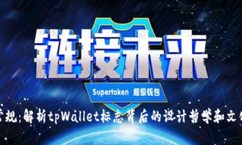 打破常规：解析tpWallet标志背后的设计哲学和文化意义